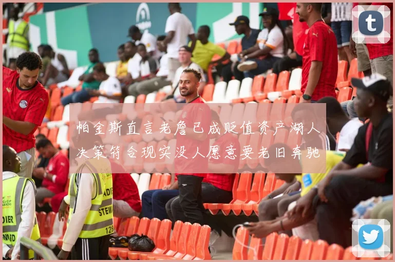 帕金斯直言老詹已成贬值资产湖人决策符合现实没人愿意要老旧奔驰