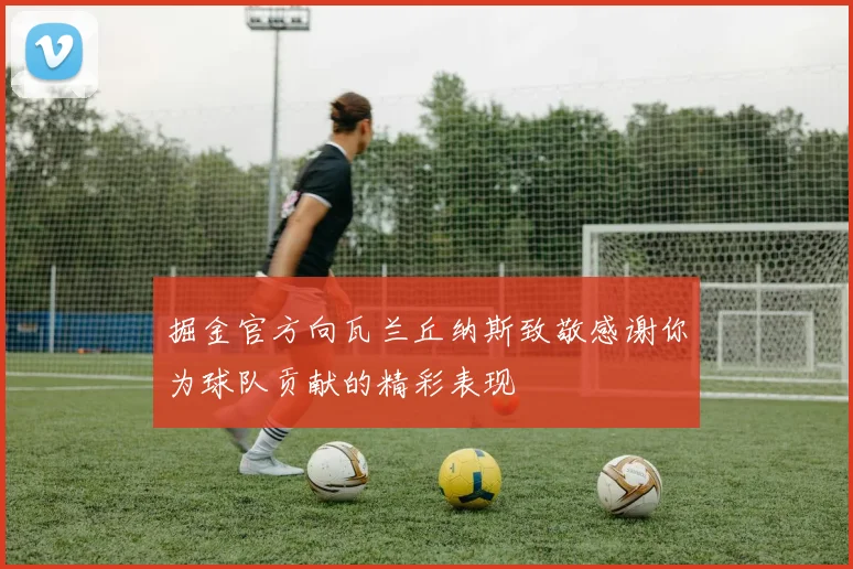 掘金官方向瓦兰丘纳斯致敬感谢你为球队贡献的精彩表现