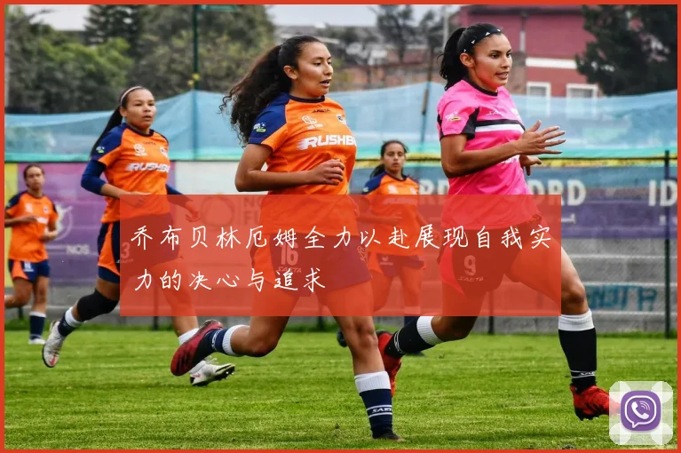 乔布贝林厄姆全力以赴展现自我实力的决心与追求